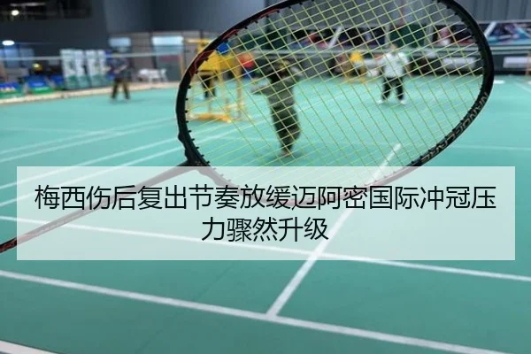 梅西伤后复出节奏放缓迈阿密国际冲冠压力骤然升级