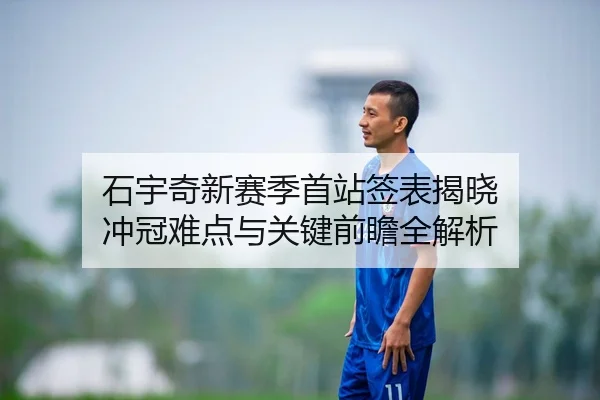 石宇奇新赛季首站签表揭晓 冲冠难点与关键前瞻全解析